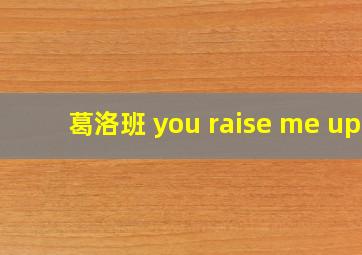 葛洛班 you raise me up